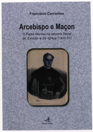 Lote 82 - LIVRO "ARCEBISPO E MAÇON O PADRE MARCOS NA REFORMA LIBERAL DO ESTADO E DA IGREJA (1820-51)" - Por Francisco Carromeu. Editora: Lisboa, Edições Colibri, 2013. Obra esgotada. Dim: 23x16 cm. Encadernação de capa de brochura. Nota: exemplar bem esti