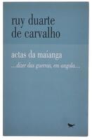 Lote 195 - LIVRO "ACTAS DA MAIANGA… DIZER DAS GUERRAS, EM ANGOLA…", Ruy Duarte de Carvalho, Lisboa, Cotovia, 2003. 1ª edição. Com dedicatória do autor. Dim: 20,5x13 cm. Encadernação de capa de brochura. Nota: capa e lombada cansadas