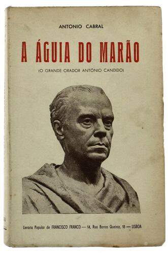 Lote 781 - LIVRO "A ÁGUIA DO MARÃO (O GRANDE ORADOR ANTÓNIO CÂNDIDO)" - Por António Cabral. Editora: Lisboa, Livraria Popular de Francisco Franco. 1943. Dim: 19,5x12,5 cm. Encadernação de capa de brochura. Nota: capa e lombada cansadas. Acidez generalizad