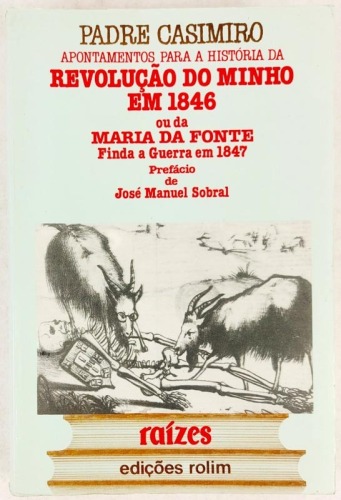 Lote 222 - APONTAMENTOS PARA A HISTÓRIA DA REVOLUÇÃO DO MINHO EM 1846 OU DA MARIA DA FONTE, FINDA A GUERRA EM 1847 - Padre Casimiro; prefácio de José Manuel Sobral, Lisboa, Edições Rolim, [s.d.; 1987?]. Edição fac-simile do original publicado em 1883. Enc