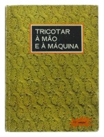 Lote 77 - TRICOTAR Á MÃO E Á MÁQUINA, LIVRO (1960-1970s) - Por Fernanda Tigas de Oliveira. Editora Fada do lar, Lda. 5ª Edição. Encadernação de capa dura. Profusamente ilustrado. Nota: sinais de manuseamento e desgastes