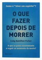 Lote 97 - O QUE FAZER DEPOIS DE MORRER - Por Craig Hamilton-Parker. Edição Estrelapolar. Exemplar bem estimado. Encadernação de editor de capa de brochura. 255p