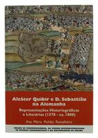 Lote 329 - ALCÁCER QUIBIR E D. SEBASTIÃO NA ALEMANHA - REPRESENTAÇÕES HISTORIOGRÁFICAS E LITERÁRIAS (1578-ca. 1800), LIVRO - Por Ana Maria Pinhão Ramalheira. Editor: Edições Minerva Coimbra. Exemplar bem estimado. Exemplar idêntico encontra-se à venda por