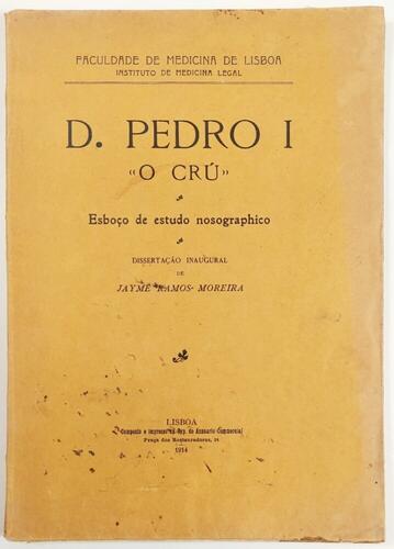 Lote 29 - AUTOGRAFADO: D. PEDRO I "O CRÚ". ESBOÇO DE ESTUDO NOSOGRAPHICO. DISSERTAÇÃO INAUGURAL - de Jayme Ramos Moreira, Lisboa, Faculdade de Medicina de Lisboa, Instituto de Medicina Legal; Typ. do Annuario Commercial, 1914. Exemplar extremamente valori