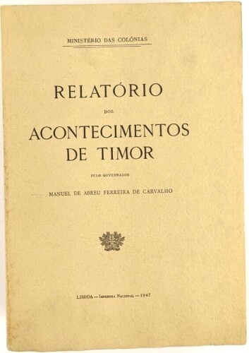 Lote 111 - RELATÓRIO DOS ACONTECIMENTOS DE TIMOR - pelo Governador Manuel de Abreu Ferreira de Carvalho, Lisboa, Imprensa Nacional, 1947. Fonte preciosa para o estudo de Timor no contexto da II Guerra Mundial. Invulgar. Encadernação editorial em brochura.