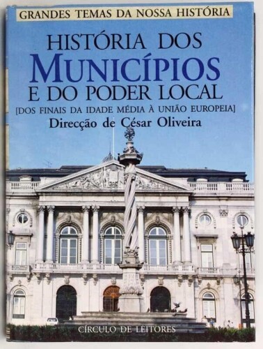 Lote 128 - HISTÓRIA DOS MUNICÍPIOS E DO PODER LOCAL, DOS FINAIS DA IDADE MÉDIA À UNIÃO EUROPEIA - Direcção de César Oliveira; autores e coordenadores: Nuno Gonçalo Monteiro; César Oliveira, Lisboa, Edição do Círculo de Leitores, 1995. Obra de referência d