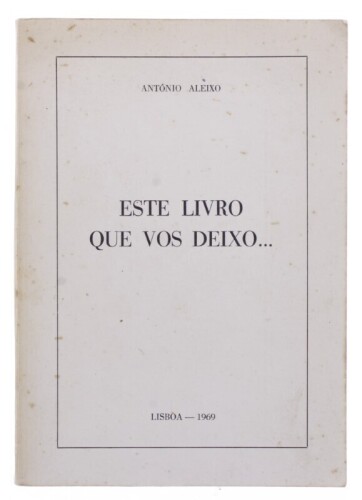 Lote 44 - "ESTE LIVRO QUE VOS DEIXO...", LIVRO - por António Aleixo de 1969, edição de Vitalino Martins Aleixo (filho do autor), capa brochura. Nota: com sinais de armazenamento