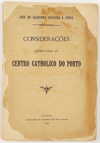 Lote 29 - CONSIDERAÇÕES SUBMETTIDAS AO CENTRO CATHOLICO DO PORTO - Joosé de Saldanha Oliveira e Souza, Lisboa, Typographia da Academia Real das Sciencias, 1896. Raríssimo. Peça de colecção. Encadernação editorial em brochura. Nota: faltas da lombada e da 