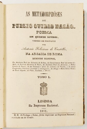 Lote 35 - AS METAMORPHÓSES DE PUBLIO OVÍDIO NASÃO, POEMA EM 15 LIVROS, VERTIDO EM PORTUGUEZ. TOMO I - António Feliciano de Castilho, na Arcádia de Roma, Memnide Eginense, Lisboa, Imprensa Nacional, 1841. Raríssimo peça oitocentista. De destacar a irreverê